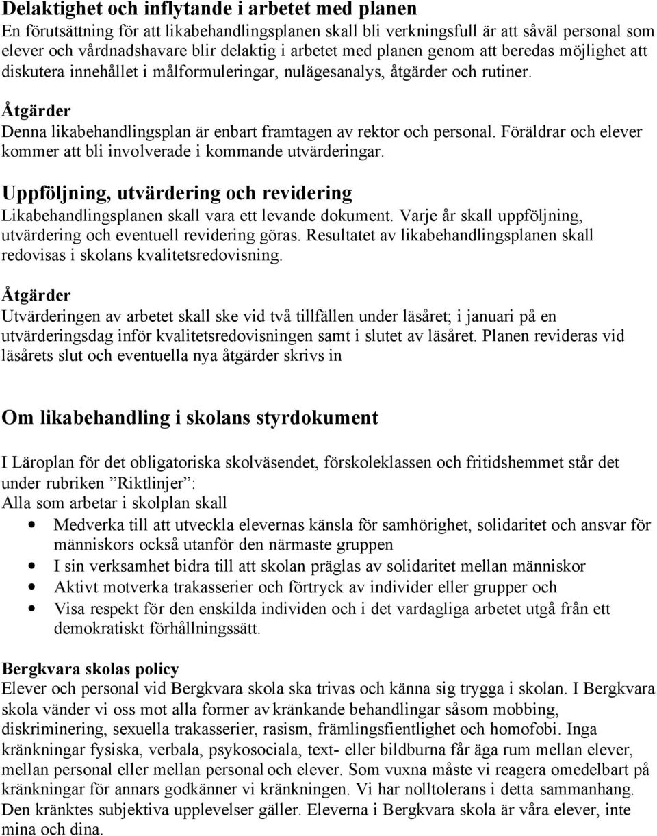 Föräldrar och elever kommer att bli involverade i kommande utvärderingar. Uppföljning, utvärdering och revidering Likabehandlingsplanen skall vara ett levande dokument.