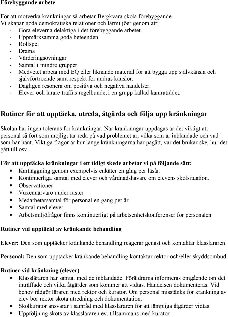 - Uppmärksamma goda beteenden - Rollspel - Drama - Värderingsövningar - Samtal i mindre grupper - Medvetet arbeta med EQ eller liknande material för att bygga upp självkänsla och självförtroende samt