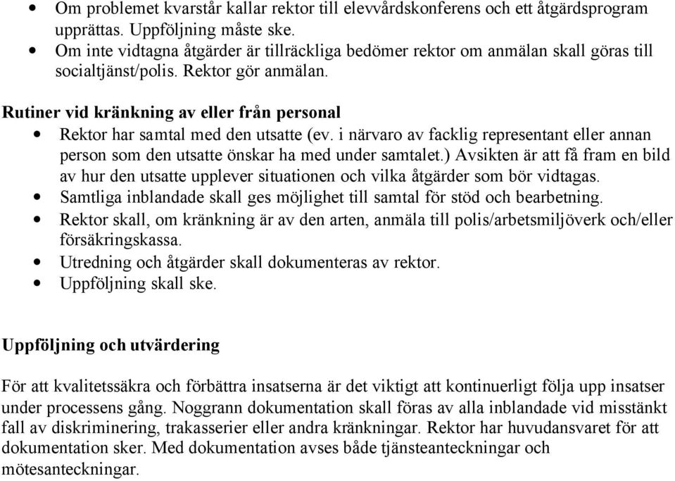 Rutiner vid kränkning av eller från personal Rektor har samtal med den utsatte (ev. i närvaro av facklig representant eller annan person som den utsatte önskar ha med under samtalet.