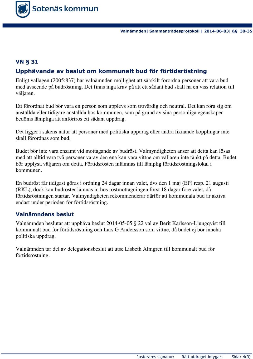 Det kan röra sig om anställda eller tidigare anställda hos kommunen, som på grund av sina personliga egenskaper bedöms lämpliga att anförtros ett sådant uppdrag.