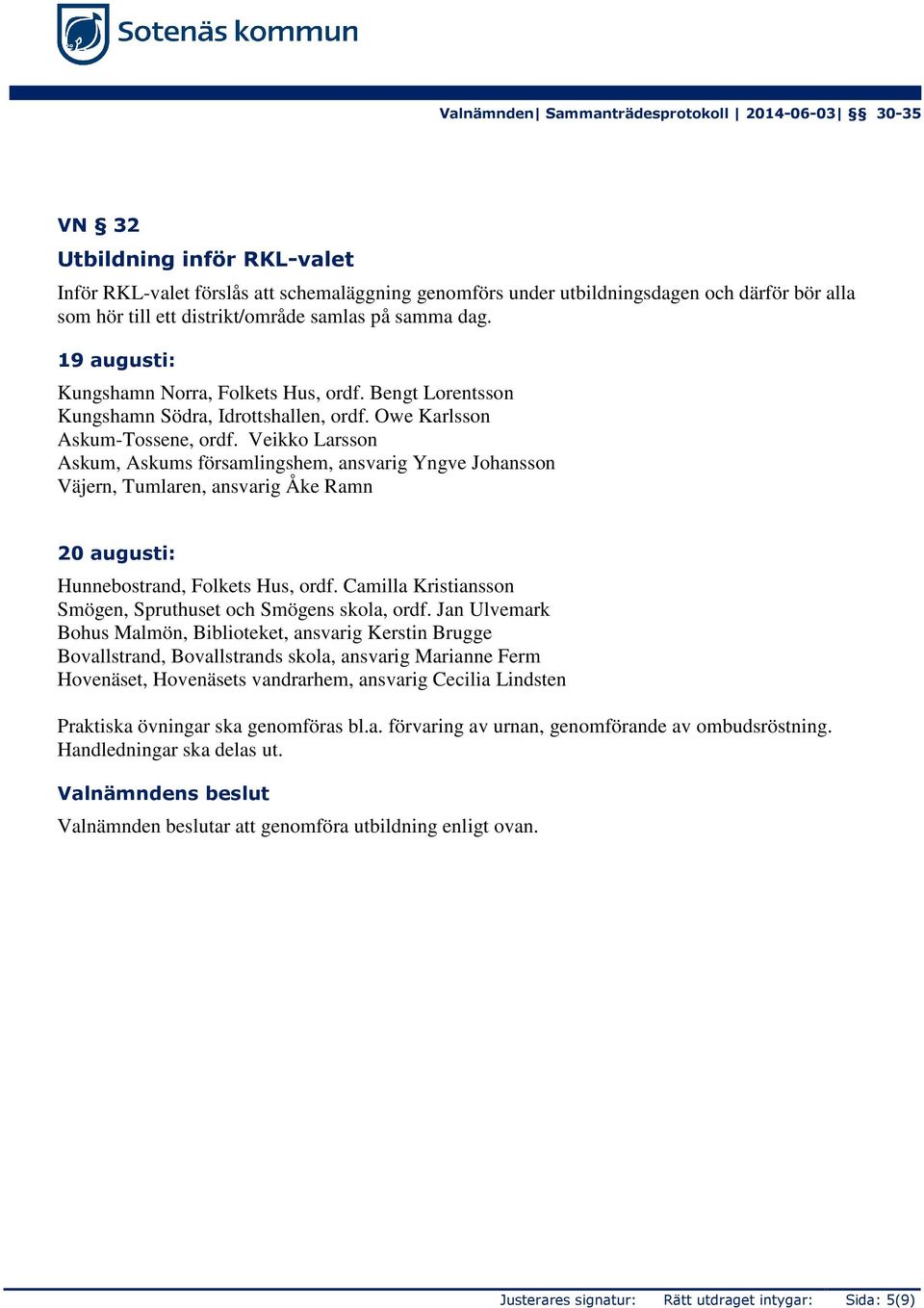 Veikko Larsson Askum, Askums församlingshem, ansvarig Yngve Johansson Väjern, Tumlaren, ansvarig Åke Ramn 20 augusti: Hunnebostrand, Folkets Hus, ordf.