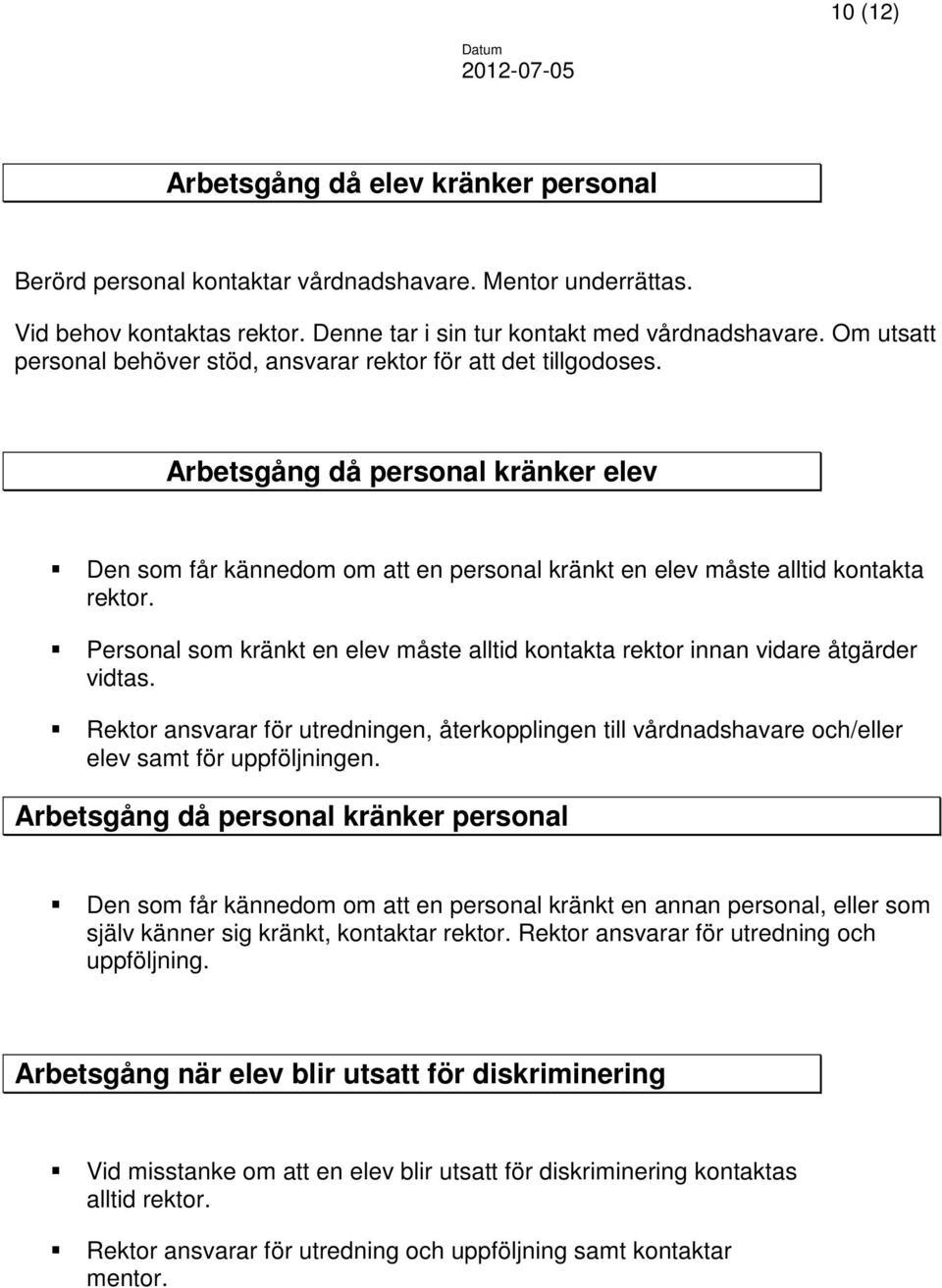 Personal som kränkt en elev måste alltid kontakta rektor innan vidare åtgärder vidtas. Rektor ansvarar för utredningen, återkopplingen till vårdnadshavare och/eller elev samt för uppföljningen.