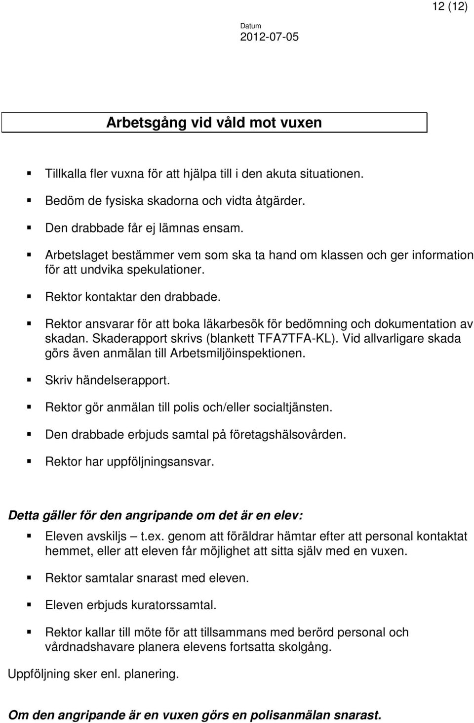 Rektor ansvarar för att boka läkarbesök för bedömning och dokumentation av skadan. Skaderapport skrivs (blankett TFA7TFA-KL). Vid allvarligare skada görs även anmälan till Arbetsmiljöinspektionen.