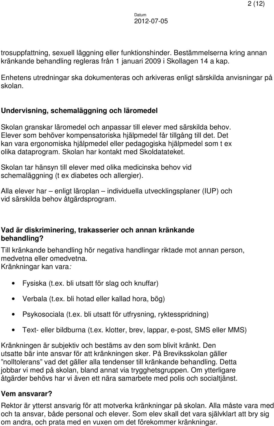 Undervisning, schemaläggning och läromedel Skolan granskar läromedel och anpassar till elever med särskilda behov. Elever som behöver kompensatoriska hjälpmedel får tillgång till det.