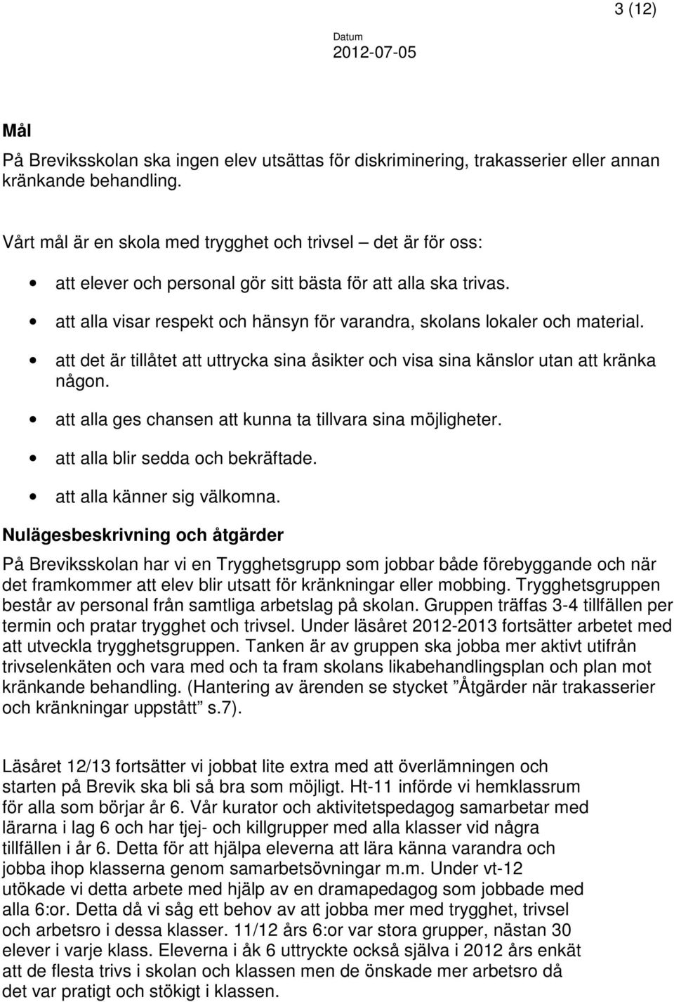 att alla visar respekt och hänsyn för varandra, skolans lokaler och material. att det är tillåtet att uttrycka sina åsikter och visa sina känslor utan att kränka någon.