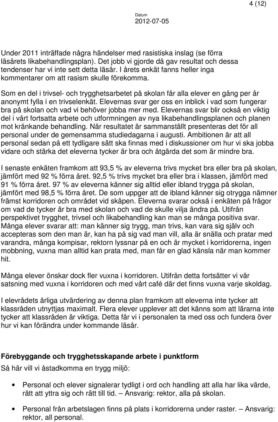 Elevernas svar ger oss en inblick i vad som fungerar bra på skolan och vad vi behöver jobba mer med.