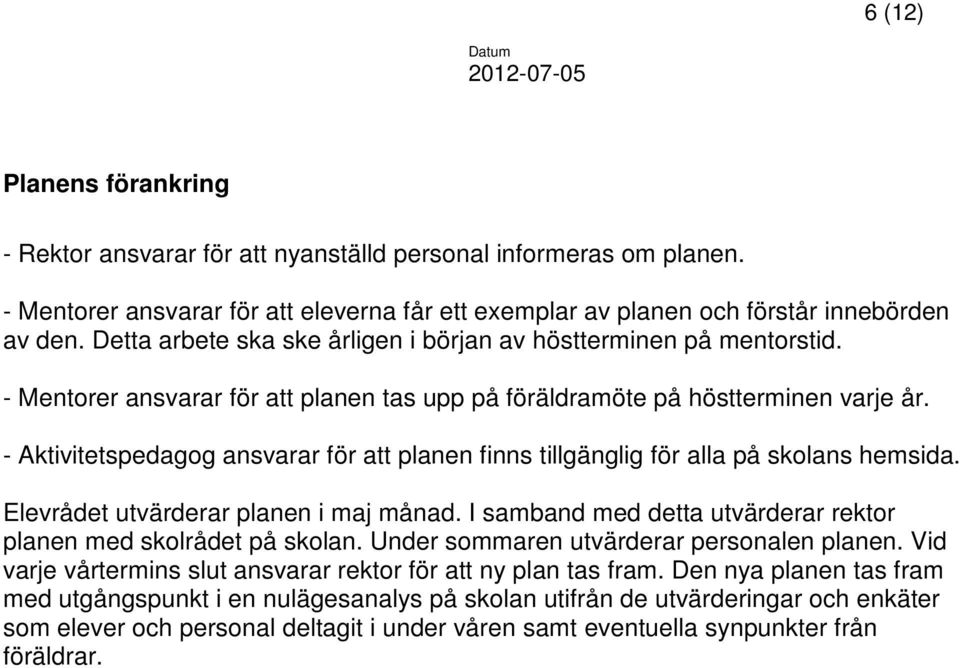 - Aktivitetspedagog ansvarar för att planen finns tillgänglig för alla på skolans hemsida. Elevrådet utvärderar planen i maj månad.