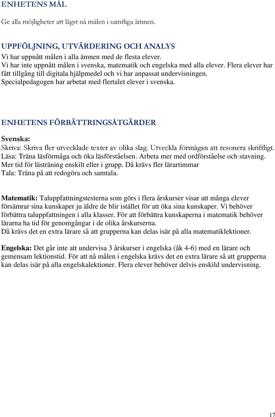 Specialpedagogen har arbetat med flertalet elever i svenska. ENHETENS FÖRBÄTTRINGSÅTGÄRDER Svenska: Skriva: Skriva fler utvecklade texter av olika slag. Utveckla förmågan att resonera skriftligt.