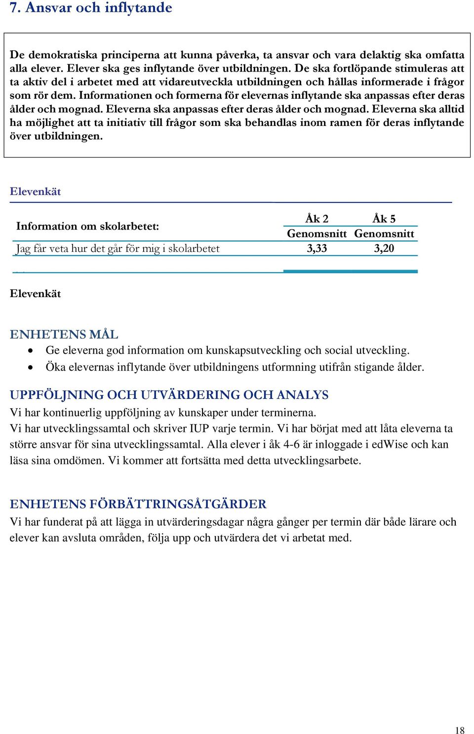 Informationen och formerna för elevernas inflytande ska anpassas efter deras ålder och mognad. Eleverna ska anpassas efter deras ålder och mognad.