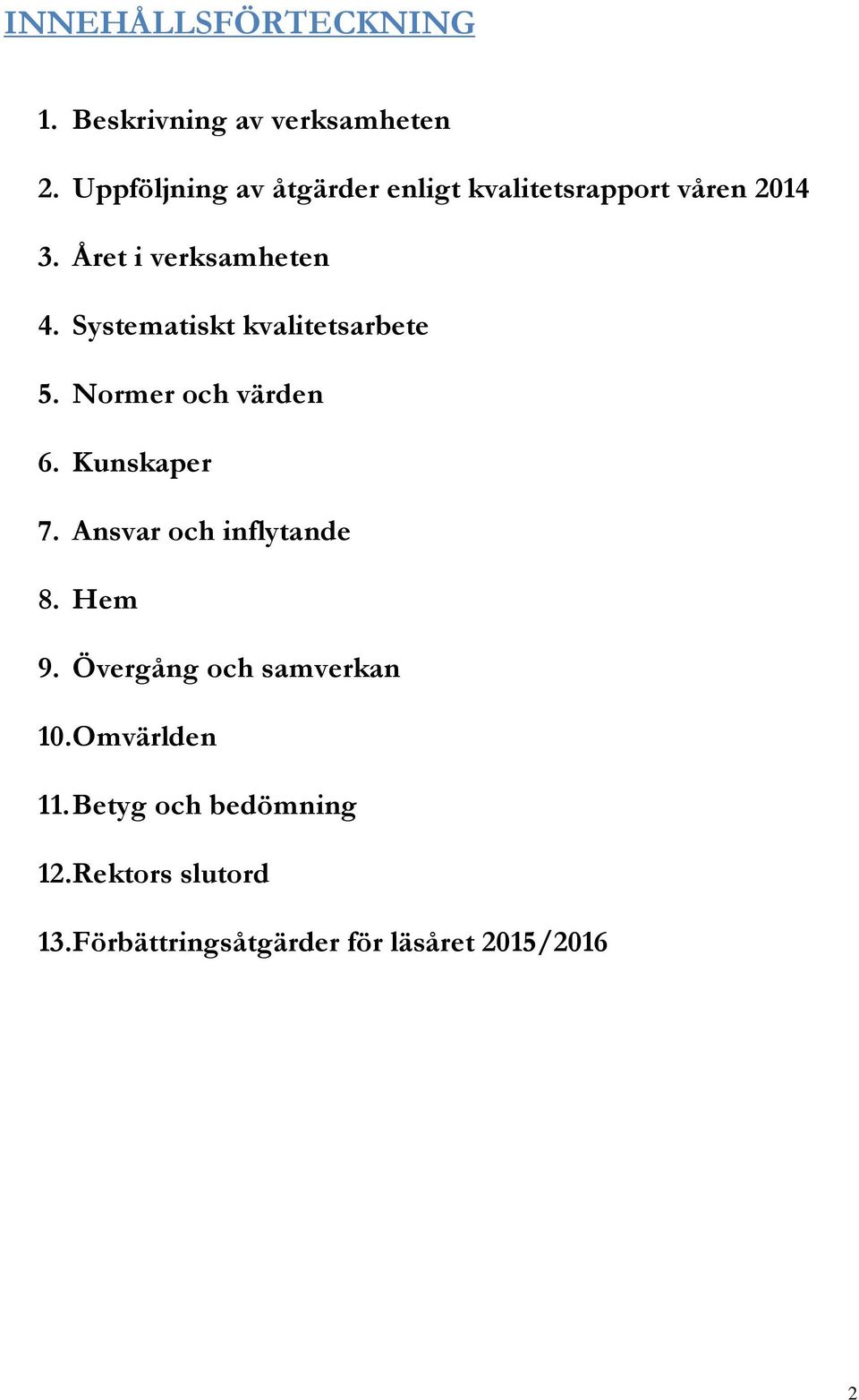 Systematiskt kvalitetsarbete 5. Normer och värden 6. Kunskaper 7. Ansvar och inflytande 8.