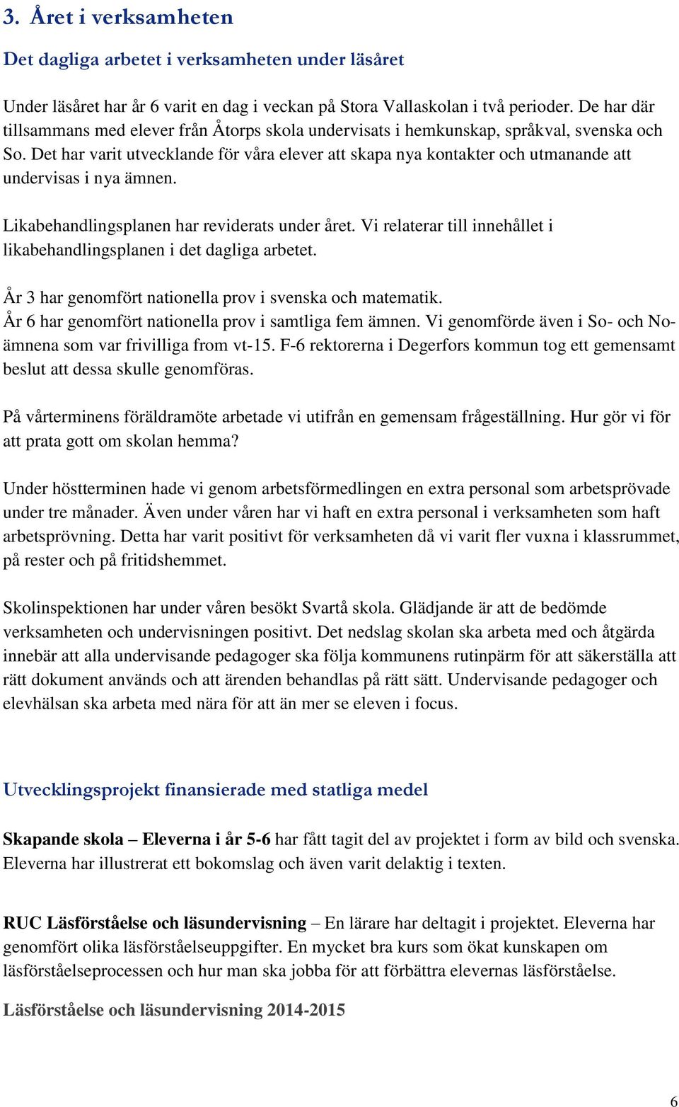 Det har varit utvecklande för våra elever att skapa nya kontakter och utmanande att undervisas i nya ämnen. Likabehandlingsplanen har reviderats under året.