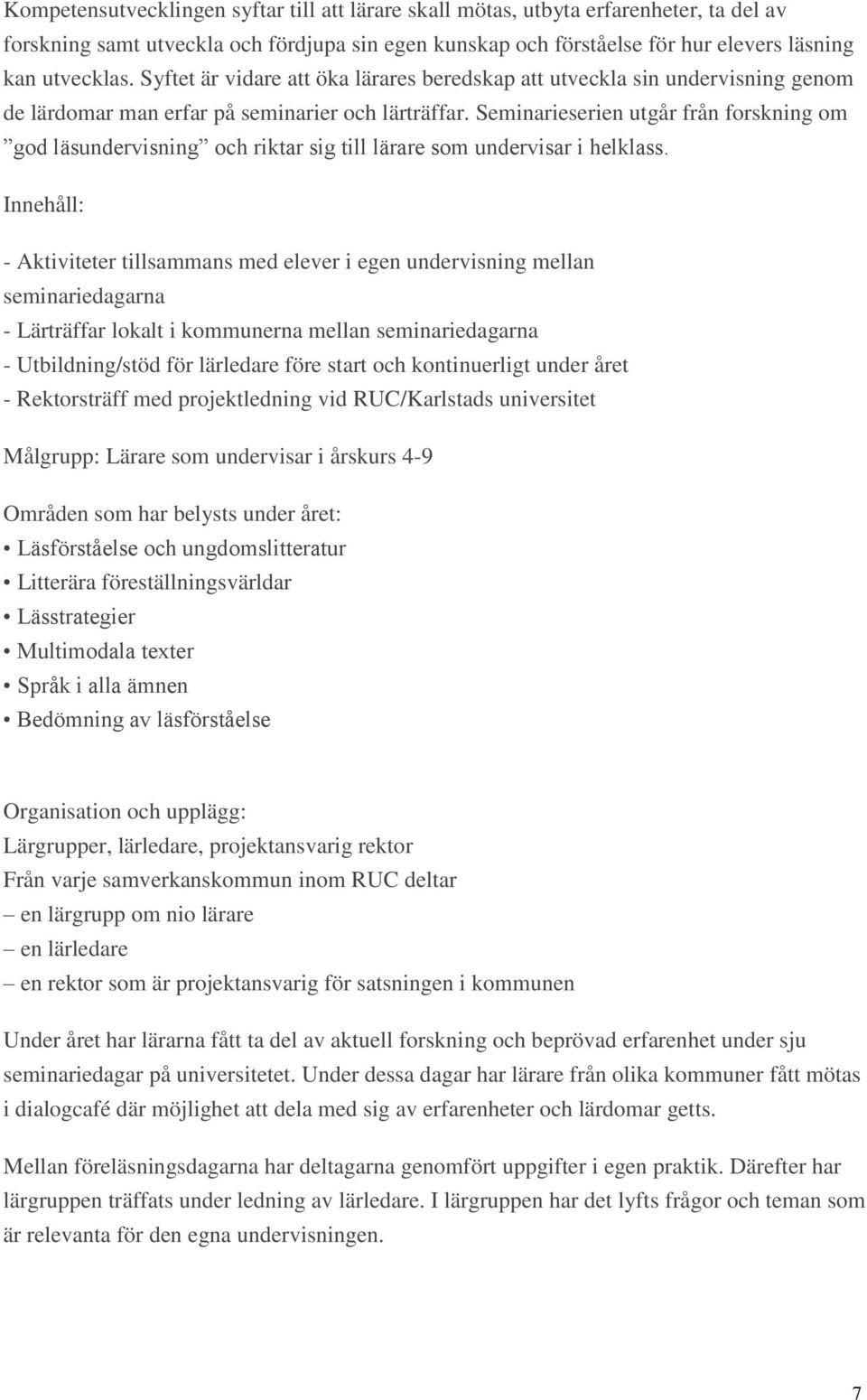 Seminarieserien utgår från forskning om god läsundervisning och riktar sig till lärare som undervisar i helklass.