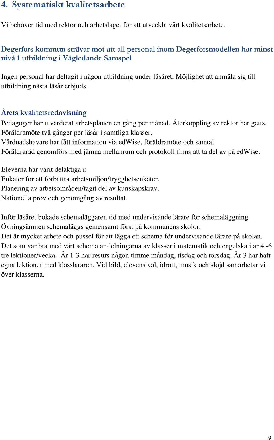Möjlighet att anmäla sig till utbildning nästa läsår erbjuds. Årets kvalitetsredovisning Pedagoger har utvärderat arbetsplanen en gång per månad. Återkoppling av rektor har getts.
