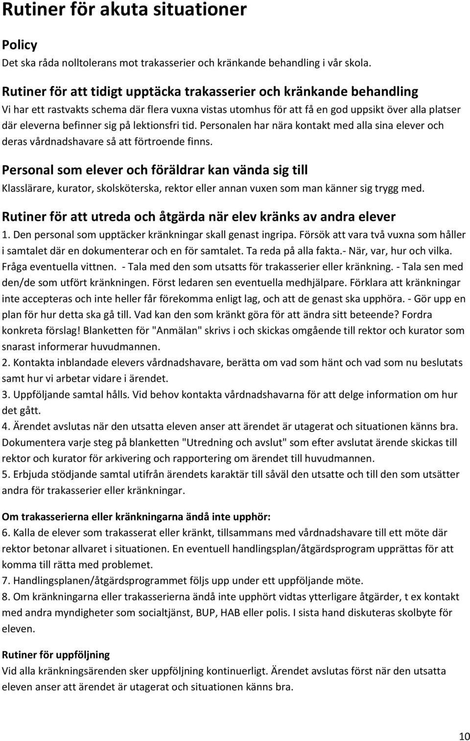 på lektionsfri tid. Personalen har nära kontakt med alla sina elever och deras vårdnadshavare så att förtroende finns.