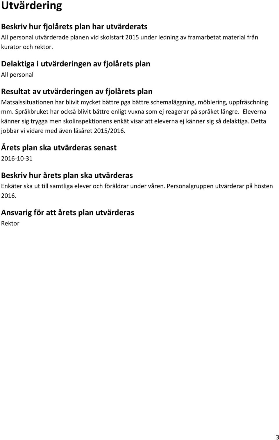 Språkbruket har också blivit bättre enligt vuxna som ej reagerar på språket längre. Eleverna känner sig trygga men skolinspektionens enkät visar att eleverna ej känner sig så delaktiga.