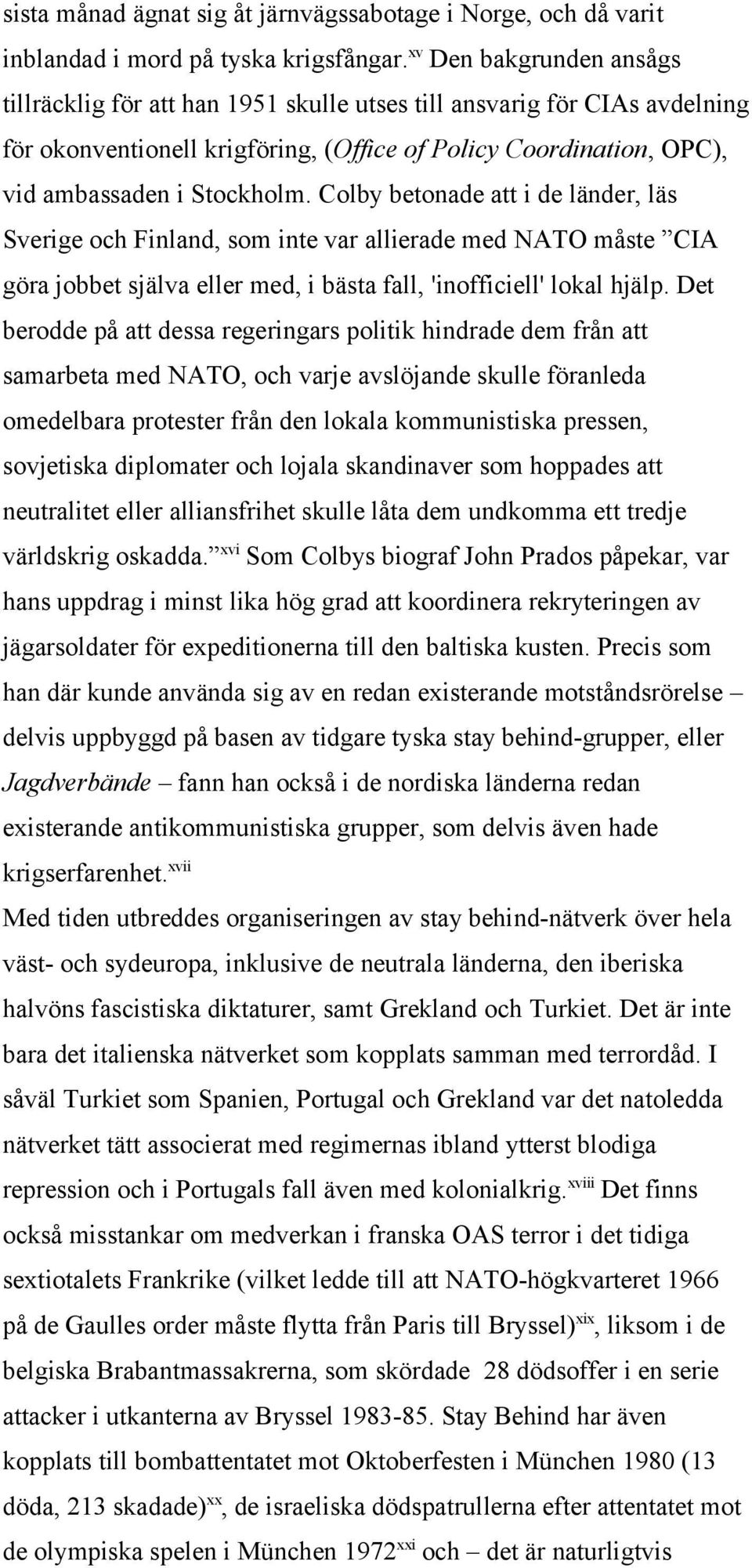 Colby betonade att i de länder, läs Sverige och Finland, som inte var allierade med NATO måste CIA göra jobbet själva eller med, i bästa fall, 'inofficiell' lokal hjälp.