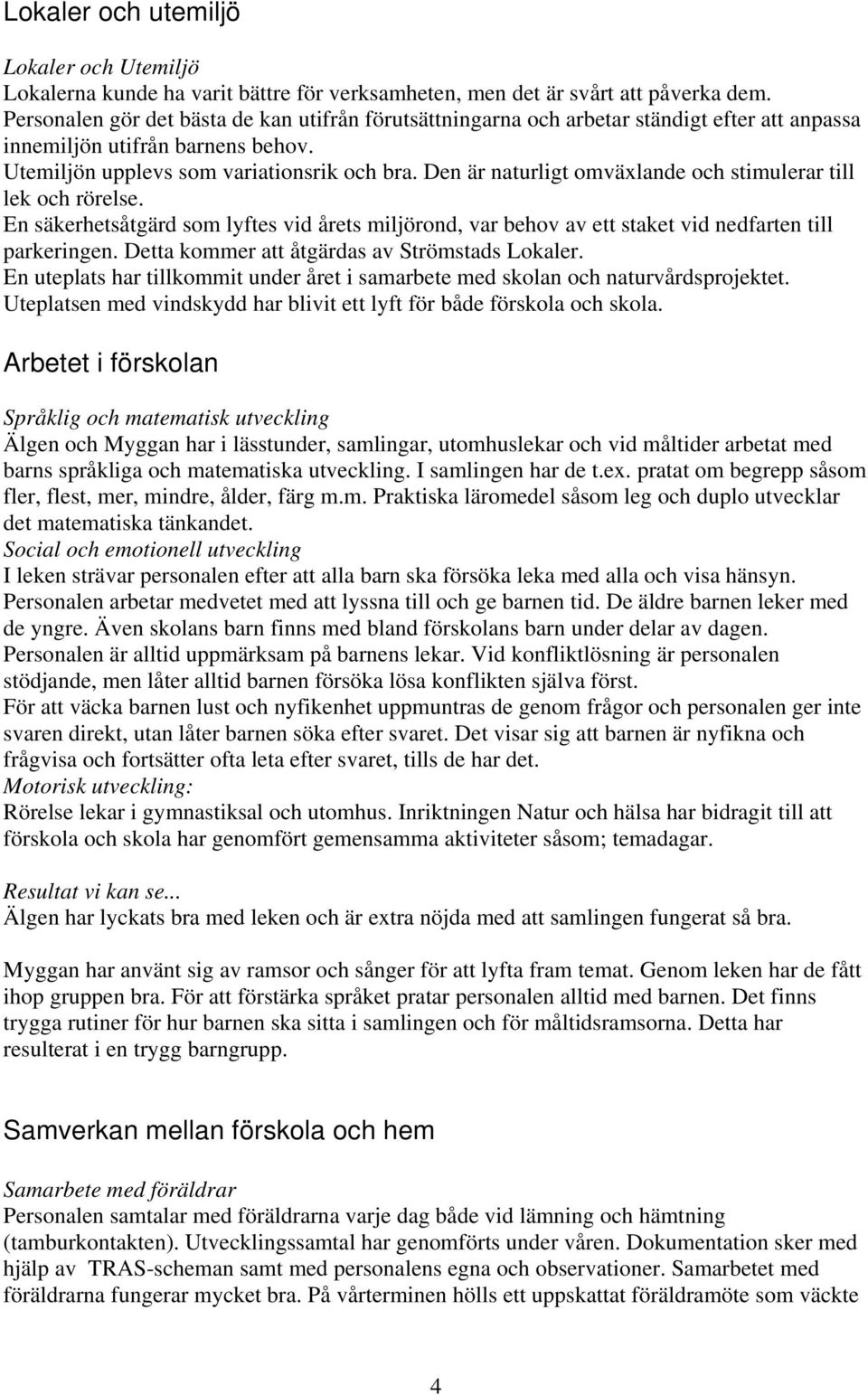 Den är naturligt omväxlande och stimulerar till lek och rörelse. En säkerhetsåtgärd som lyftes vid årets miljörond, var behov av ett staket vid nedfarten till parkeringen.