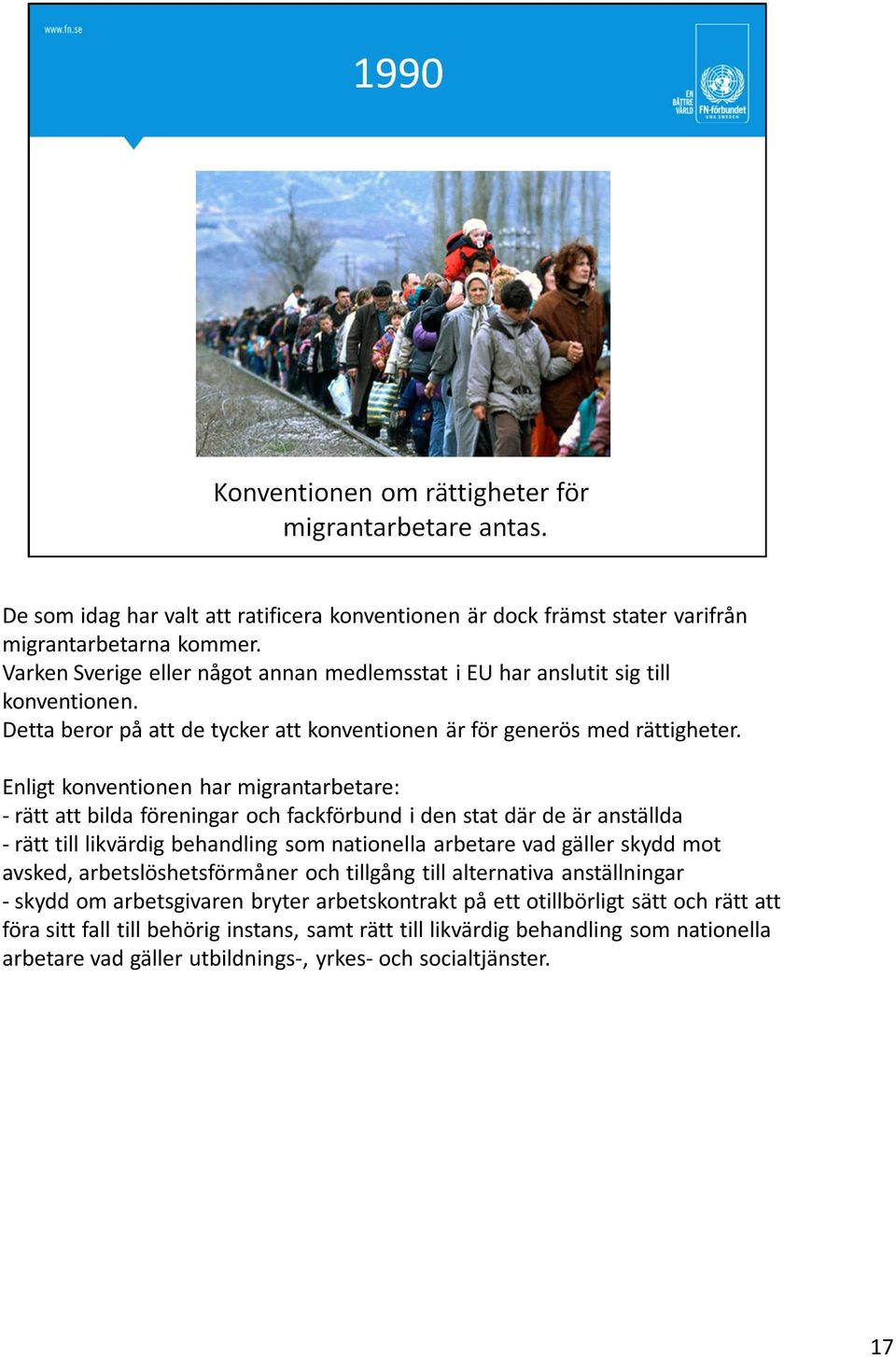 Enligt konventionen har migrantarbetare: - rätt att bilda föreningar och fackförbund i den stat där de är anställda - rätt till likvärdig behandling som nationella arbetare vad gäller skydd mot
