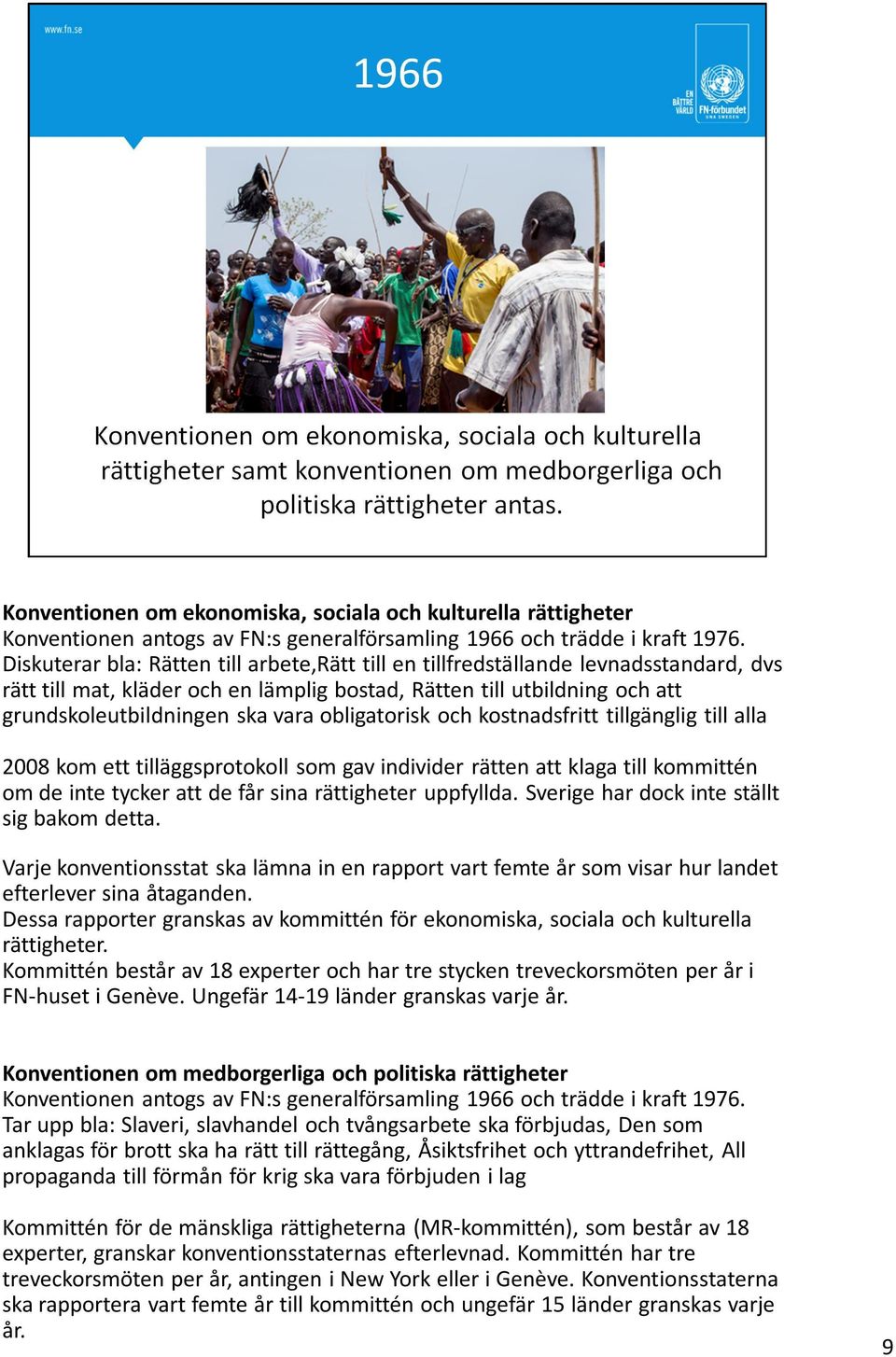 obligatorisk och kostnadsfritt tillgänglig till alla 2008 kom ett tilläggsprotokoll som gav individer rätten att klaga till kommittén om de inte tycker att de får sina rättigheter uppfyllda.