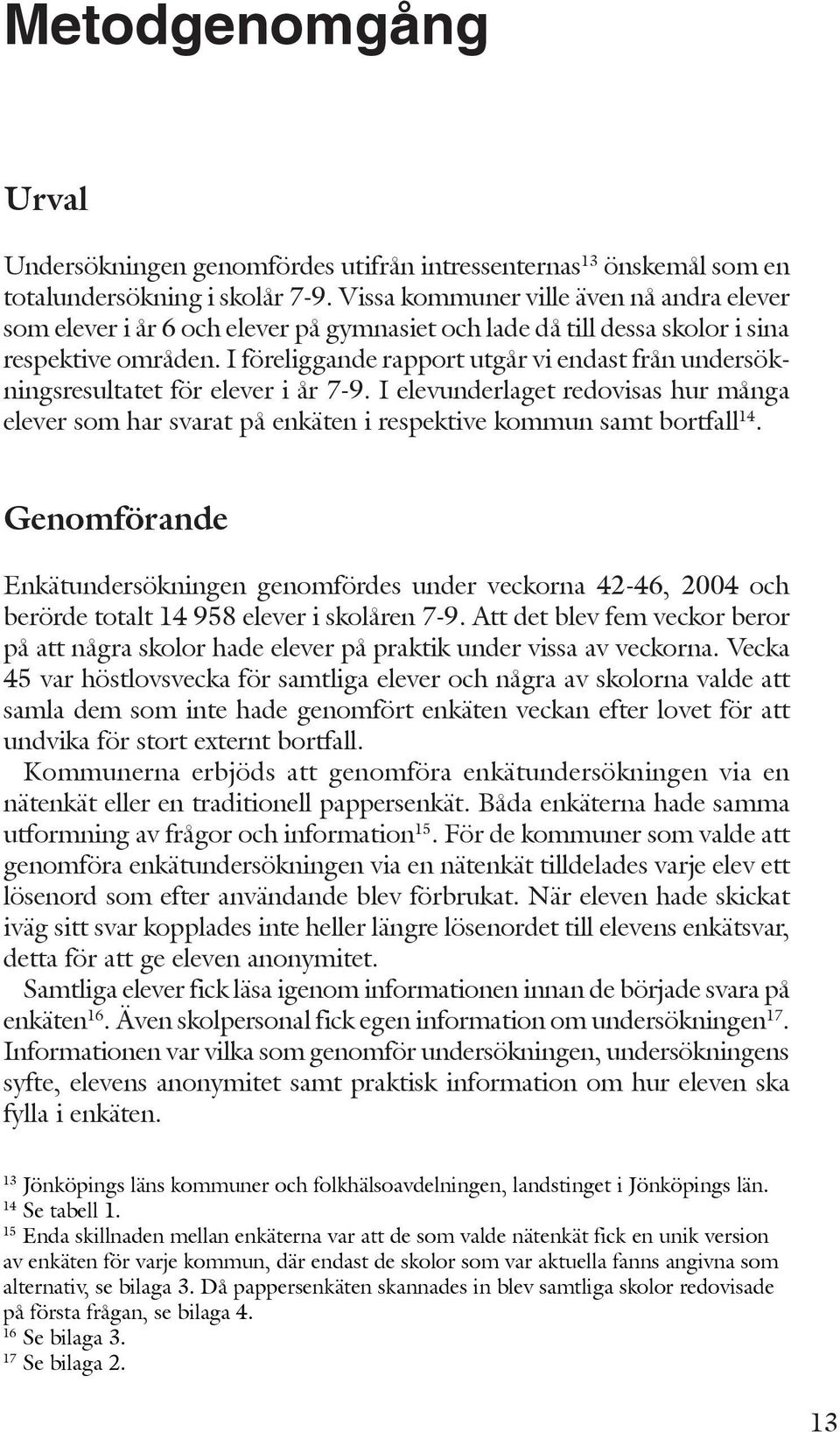 I föreliggande rapport utgår vi endast från undersökningsresultatet för elever i år 7-9. I elevunderlaget redovisas hur många elever som har svarat på enkäten i respektive kommun samt bortfall 14.