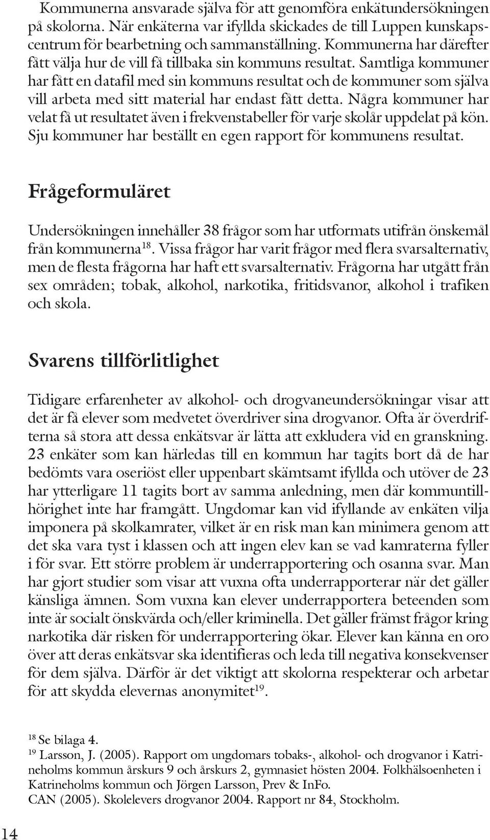 Samtliga kommuner har fått en datafil med sin kommuns resultat och de kommuner som själva vill arbeta med sitt material har endast fått detta.