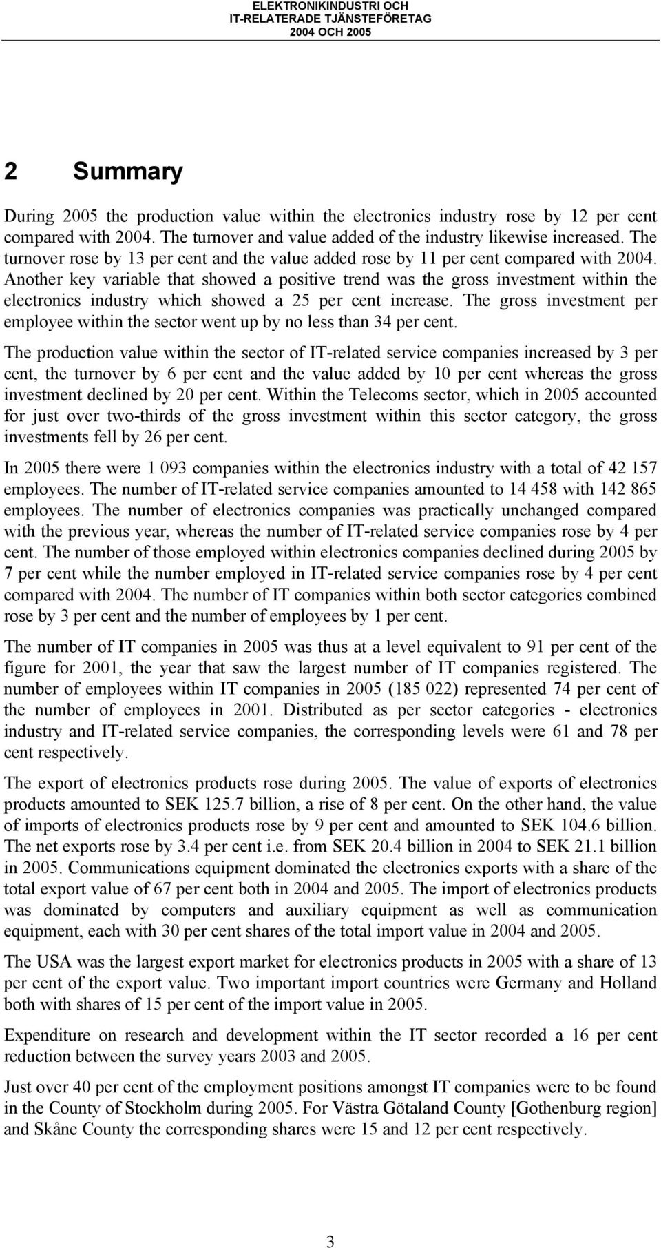 Another key variable that showed a positive trend was the gross investment within the electronics industry which showed a 25 per cent increase.