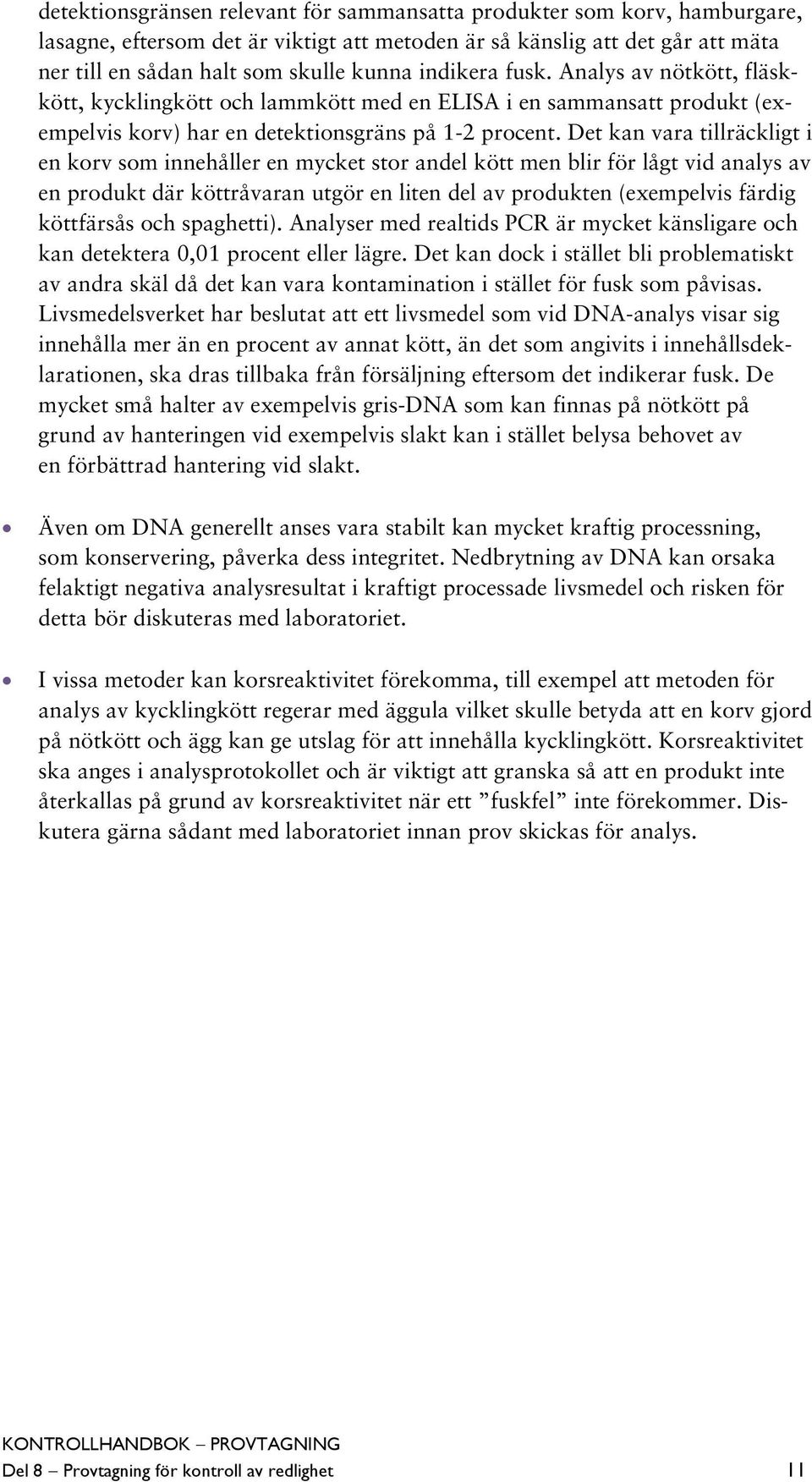 Det kan vara tillräckligt i en korv som innehåller en mycket stor andel kött men blir för lågt vid analys av en produkt där köttråvaran utgör en liten del av produkten (exempelvis färdig köttfärsås