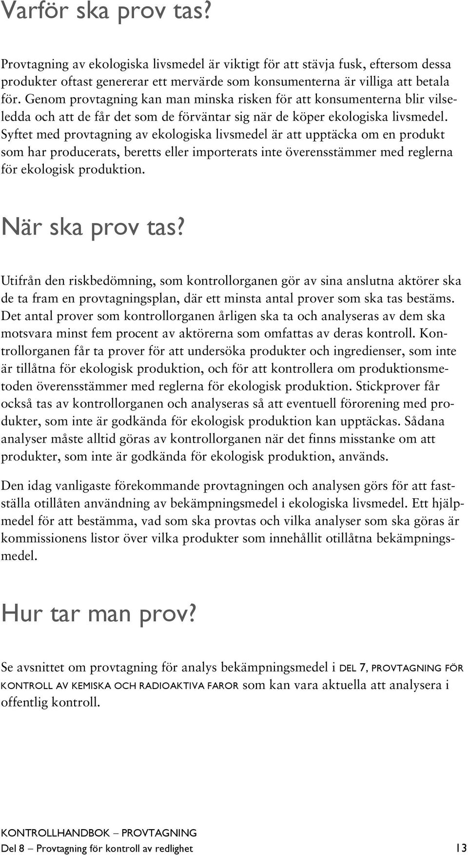 Syftet med provtagning av ekologiska livsmedel är att upptäcka om en produkt som har producerats, beretts eller importerats inte överensstämmer med reglerna för ekologisk produktion. När ska prov tas?