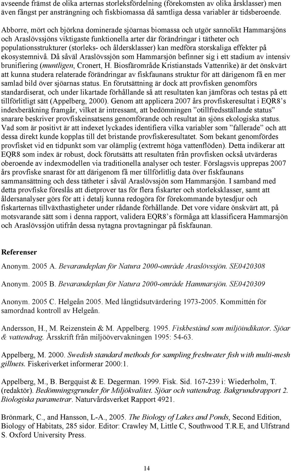 åldersklasser) kan medföra storskaliga effekter på ekosystemnivå. Då såväl som Hammarsjön befinner sig i ett stadium av intensiv brunifiering (muntligen, Cronert, H.