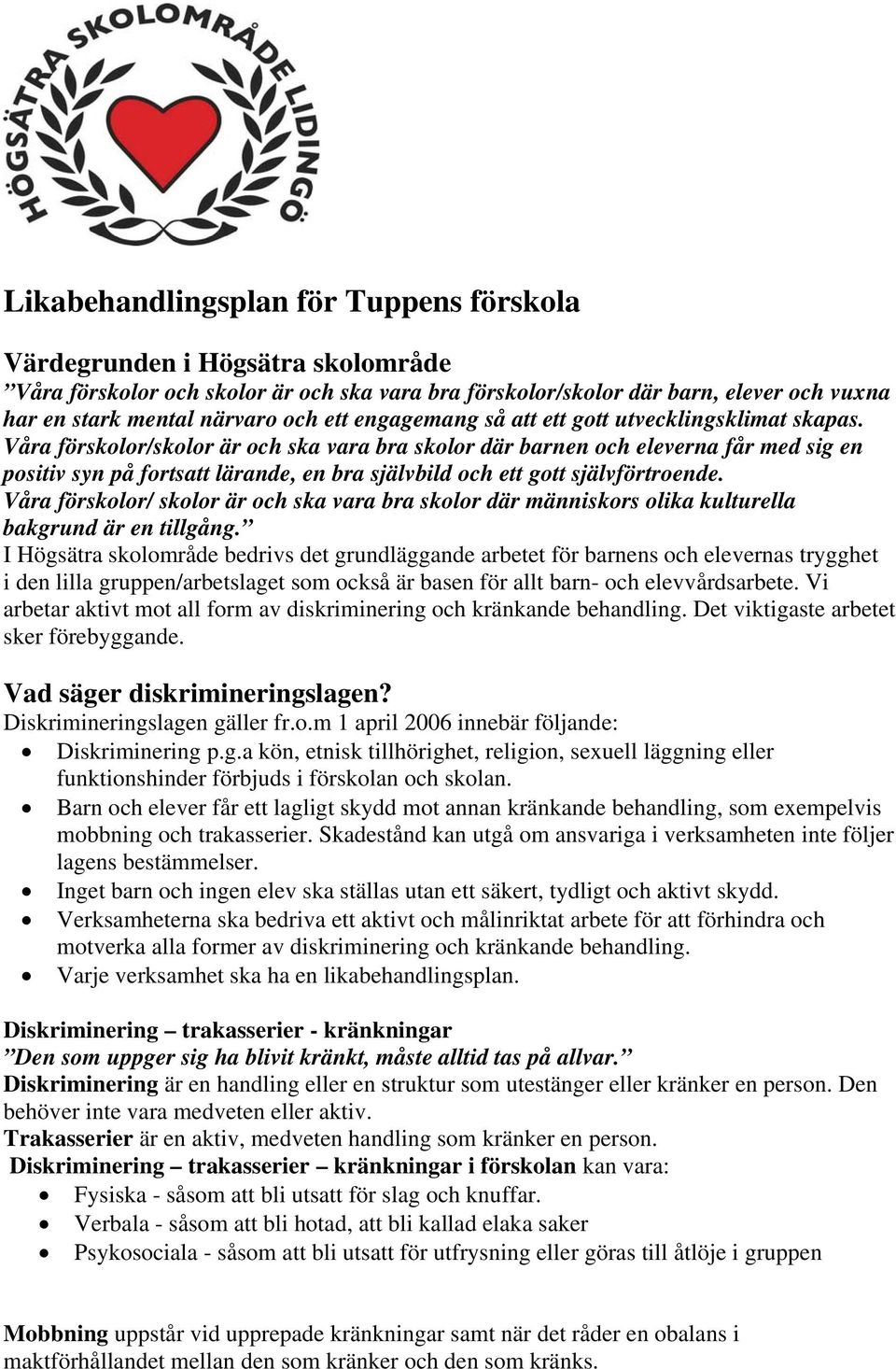 Våra förskolor/skolor är och ska vara bra skolor där barnen och eleverna får med sig en positiv syn på fortsatt lärande, en bra självbild och ett gott självförtroende.