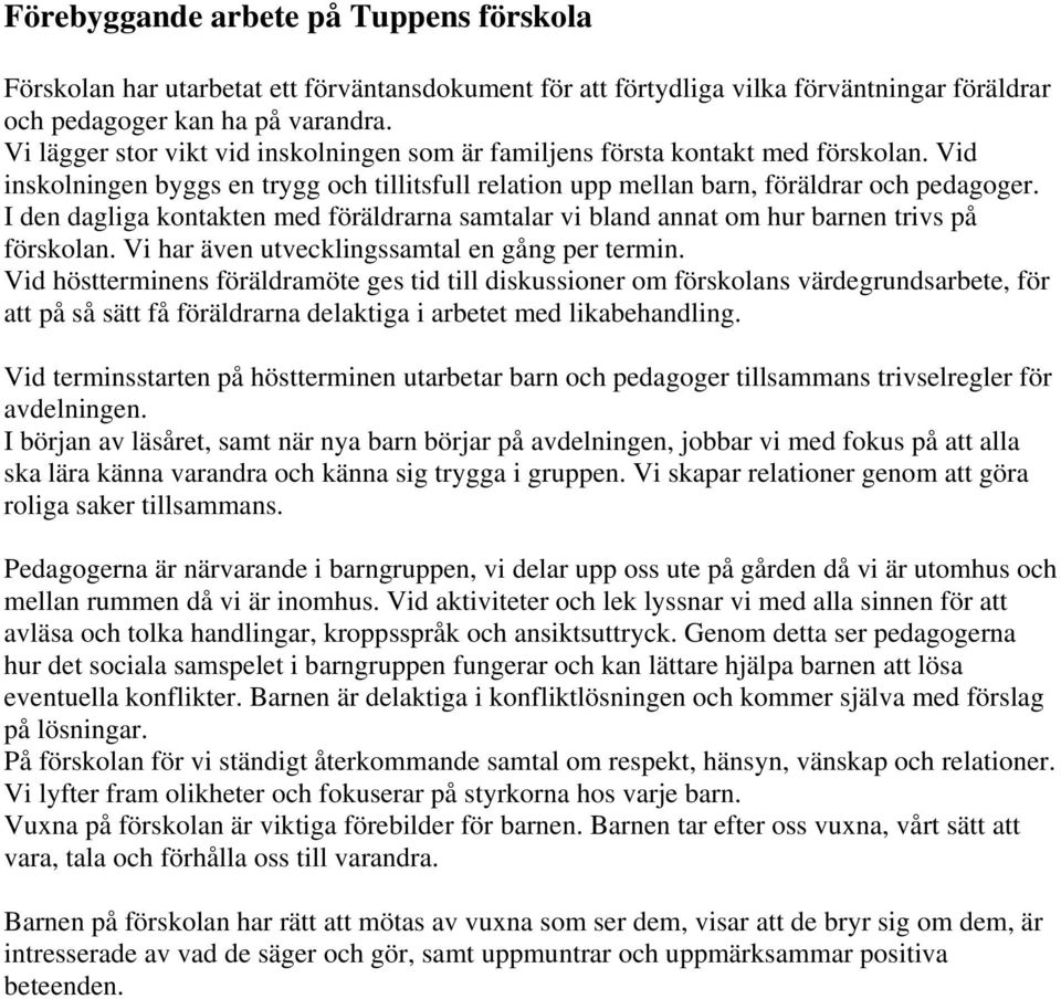 I den dagliga kontakten med föräldrarna samtalar vi bland annat om hur barnen trivs på förskolan. Vi har även utvecklingssamtal en gång per termin.