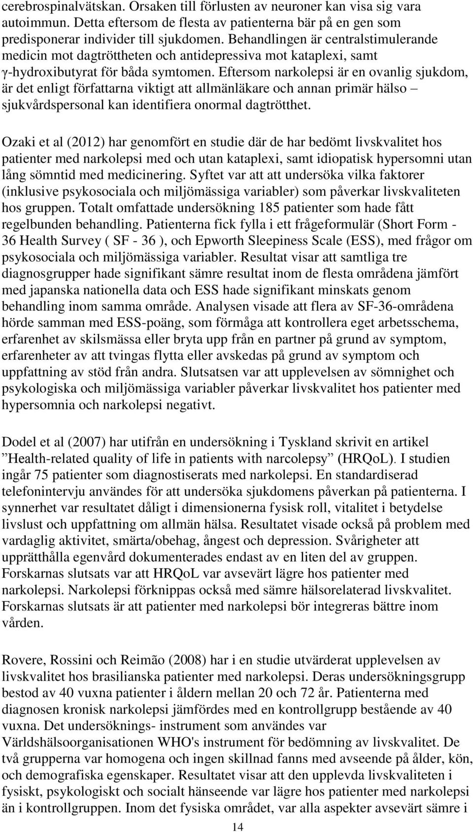 Eftersom narkolepsi är en ovanlig sjukdom, är det enligt författarna viktigt att allmänläkare och annan primär hälso sjukvårdspersonal kan identifiera onormal dagtrötthet.