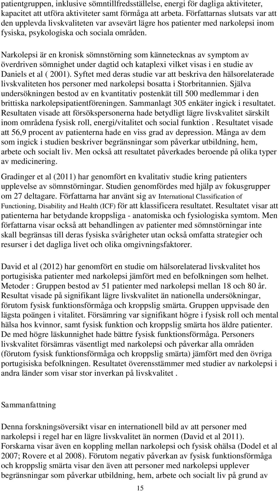 Narkolepsi är en kronisk sömnstörning som kännetecknas av symptom av överdriven sömnighet under dagtid och kataplexi vilket visas i en studie av Daniels et al ( 2001).