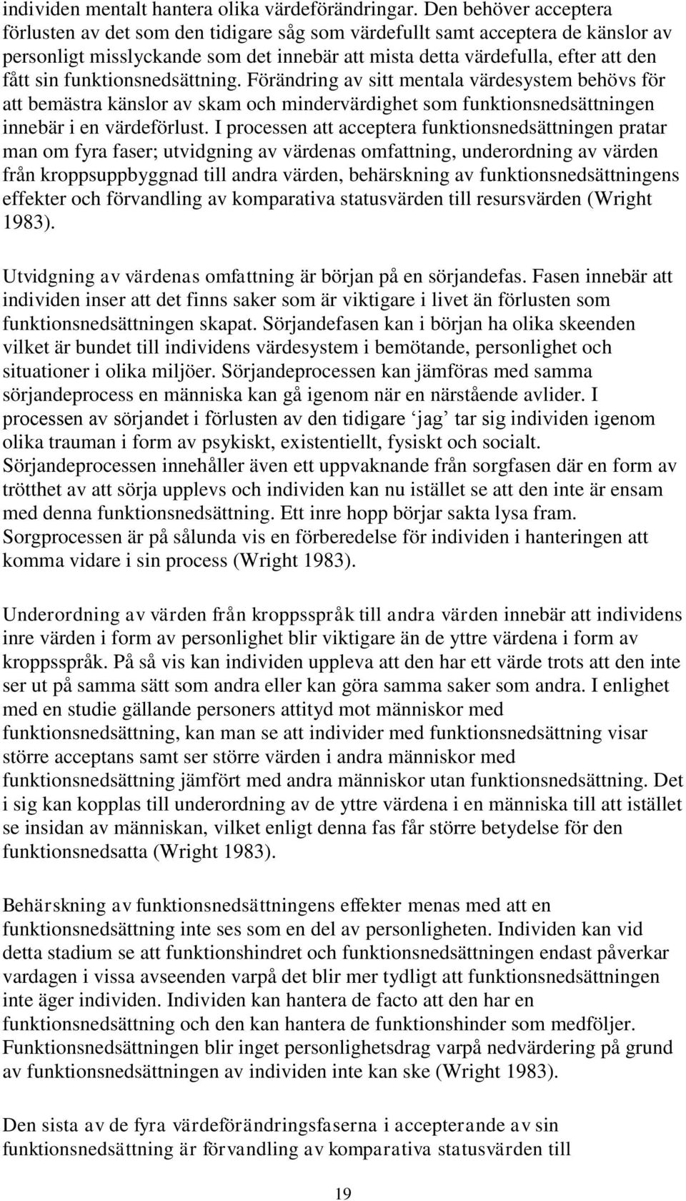 funktionsnedsättning. Förändring av sitt mentala värdesystem behövs för att bemästra känslor av skam och mindervärdighet som funktionsnedsättningen innebär i en värdeförlust.