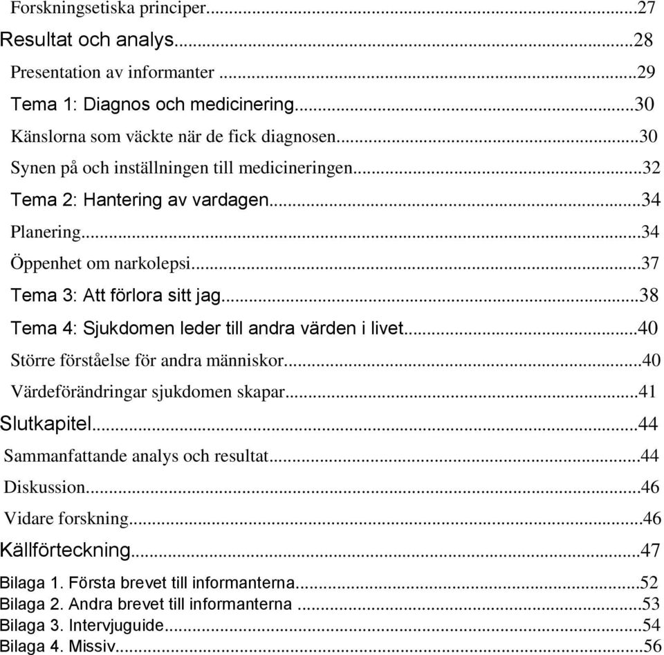 ..38 Tema 4: Sjukdomen leder till andra värden i livet...40 Större förståelse för andra människor...40 Värdeförändringar sjukdomen skapar...41 Slutkapitel.