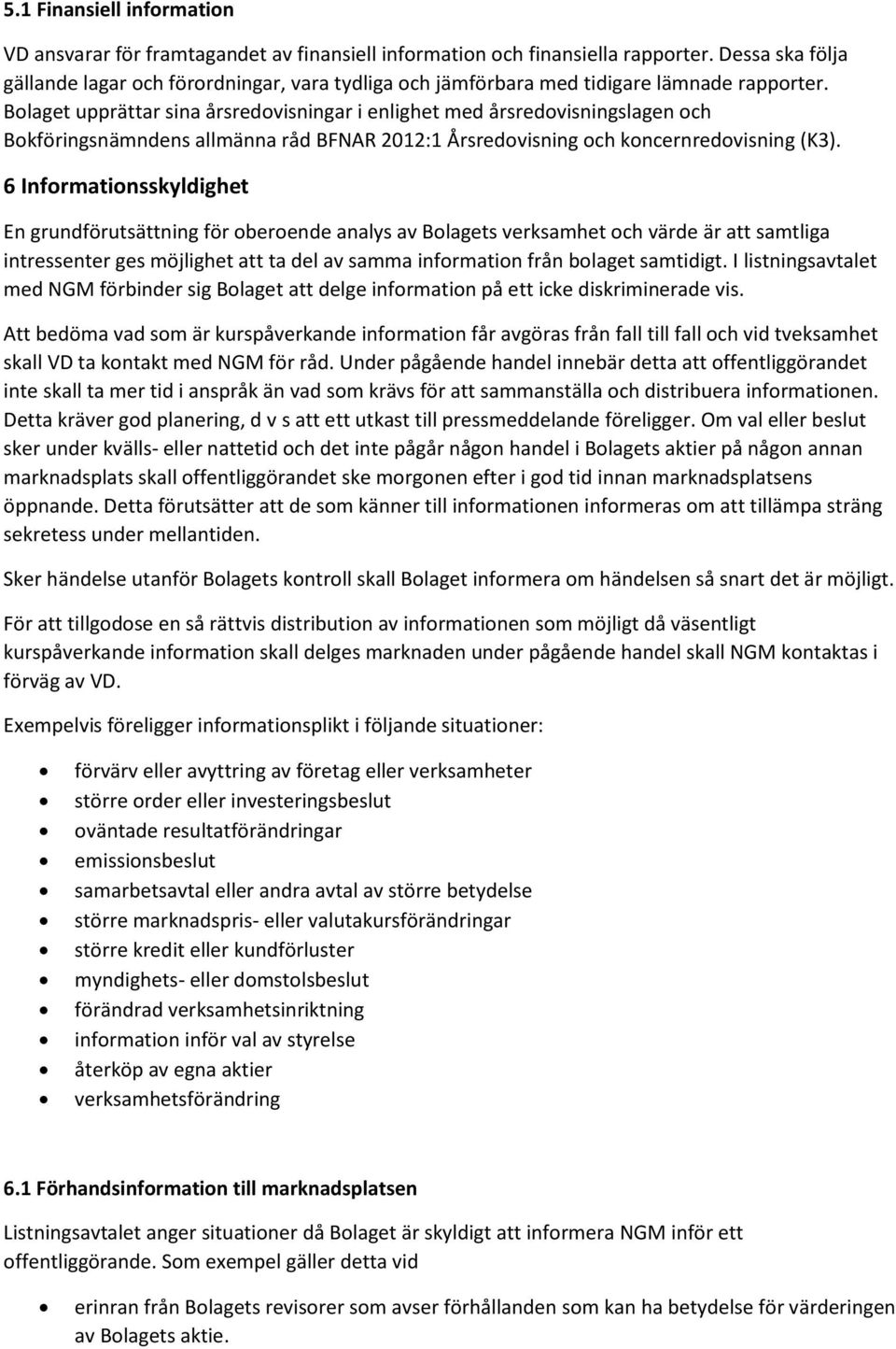 Bolaget upprättar sina årsredovisningar i enlighet med årsredovisningslagen och Bokföringsnämndens allmänna råd BFNAR 2012:1 Årsredovisning och koncernredovisning (K3).