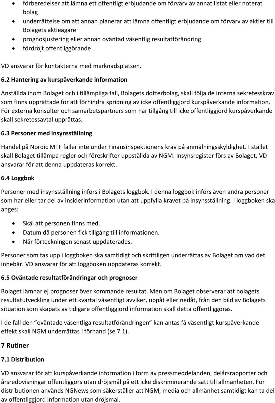 2 Hantering av kurspåverkande information Anställda inom Bolaget och i tillämpliga fall, Bolagets dotterbolag, skall följa de interna sekretesskrav som finns upprättade för att förhindra spridning av