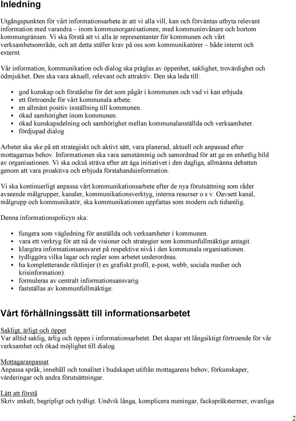 Vår information, kommunikation och dialog ska präglas av öppenhet, saklighet, trovärdighet och ödmjukhet. Den ska vara aktuell, relevant och attraktiv.