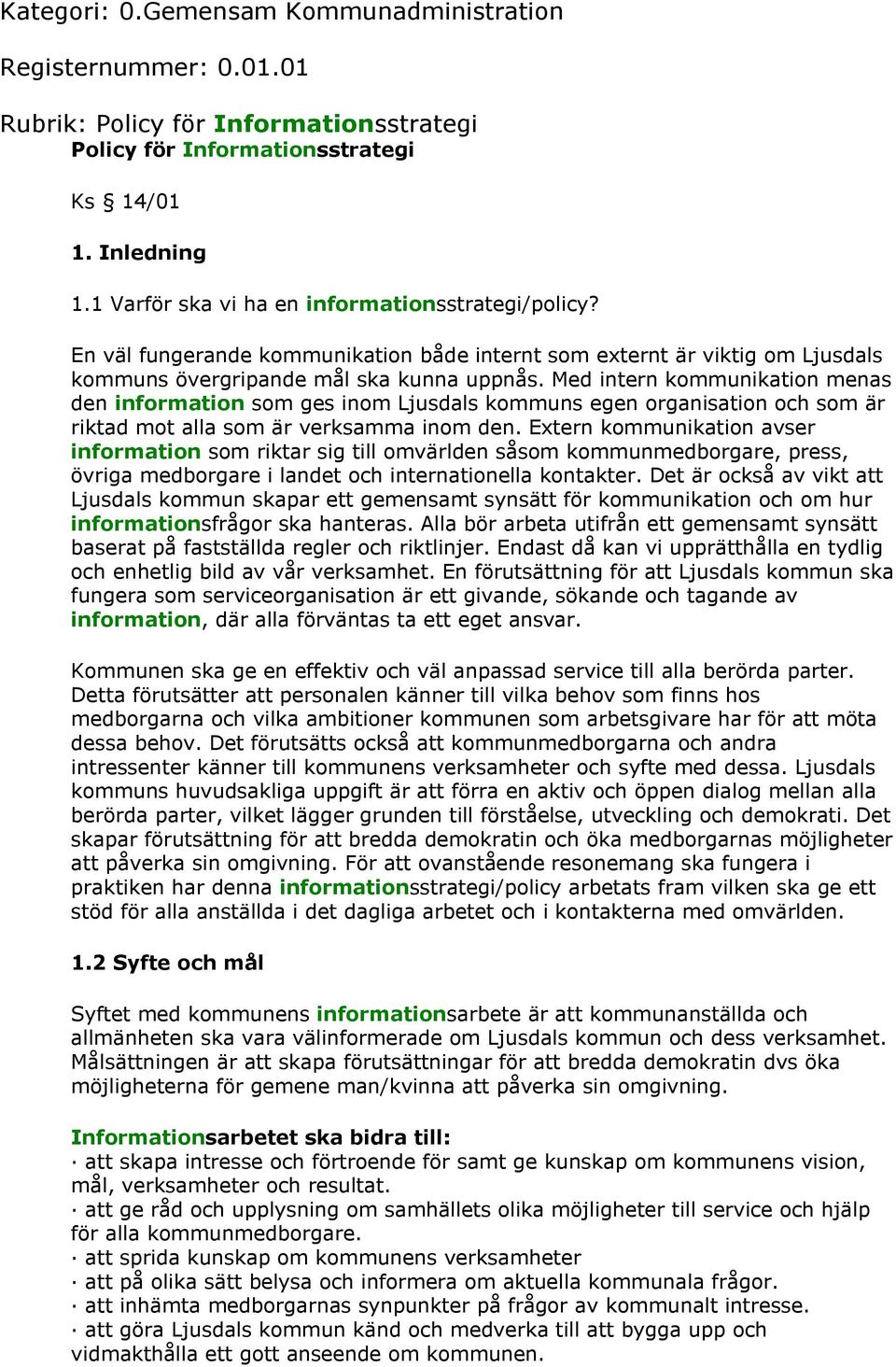 Med intern kommunikation menas den information som ges inom Ljusdals kommuns egen organisation och som är riktad mot alla som är verksamma inom den.