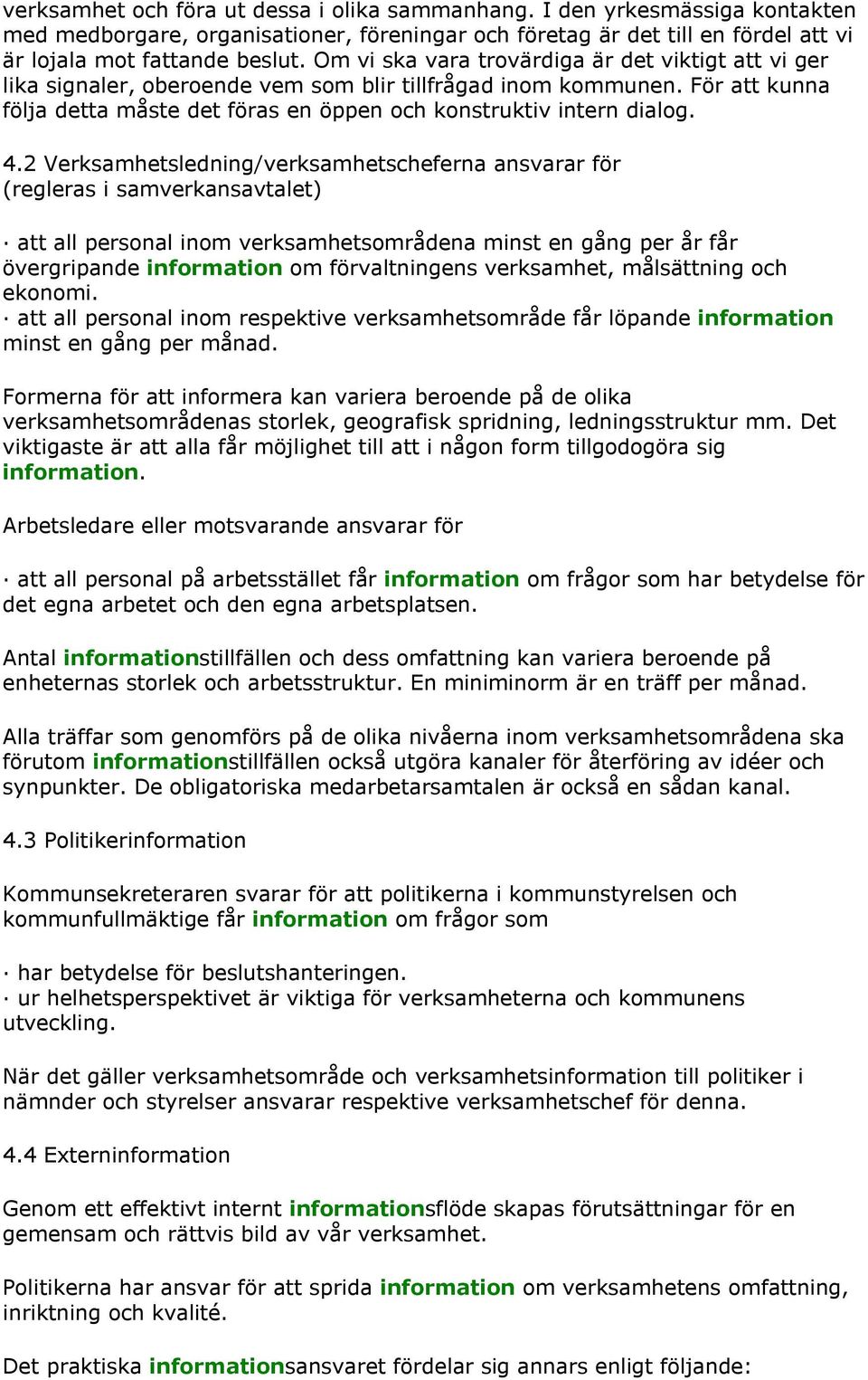 2 Verksamhetsledning/verksamhetscheferna ansvarar för (regleras i samverkansavtalet) att all personal inom verksamhetsområdena minst en gång per år får övergripande information om förvaltningens