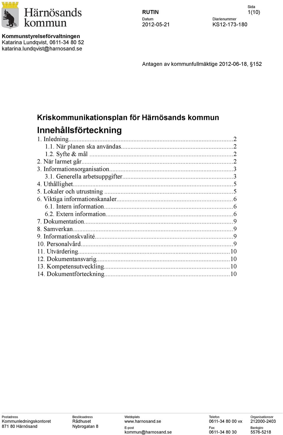 Lokaler och utrustning...5 6. Viktiga informationskanaler...6 6.1. Intern information...6 6.2. Extern information...6 7. Dokumentation...9 8. Samverkan...9 9. Informationskvalité...9 10. Personalvård.