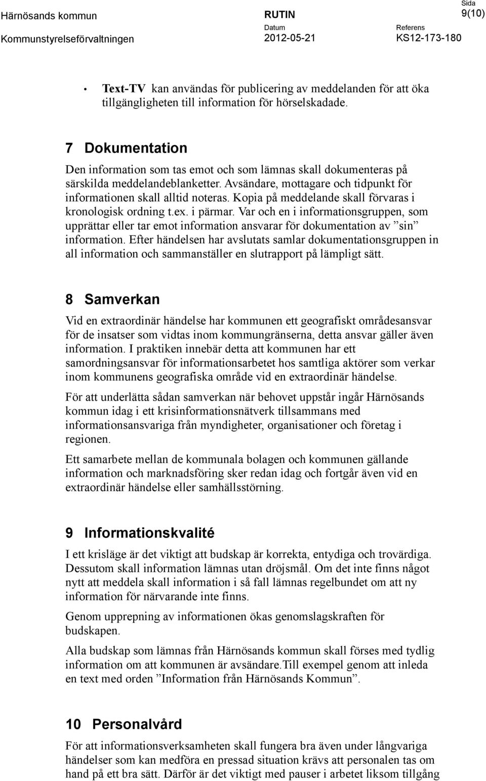 Kopia på meddelande skall förvaras i kronologisk ordning t.ex. i pärmar. Var och en i informationsgruppen, som upprättar eller tar emot information ansvarar för dokumentation av sin information.