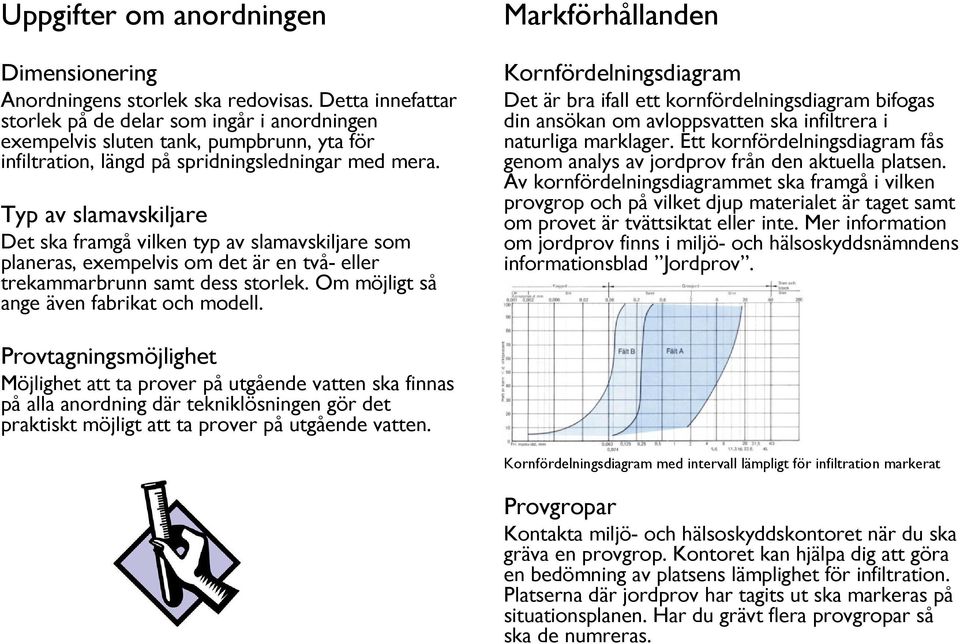 Typ av slamavskiljare Det ska framgå vilken typ av slamavskiljare som planeras, exempelvis om det är en två- eller trekammarbrunn samt dess storlek. Om möjligt så ange även fabrikat och modell.