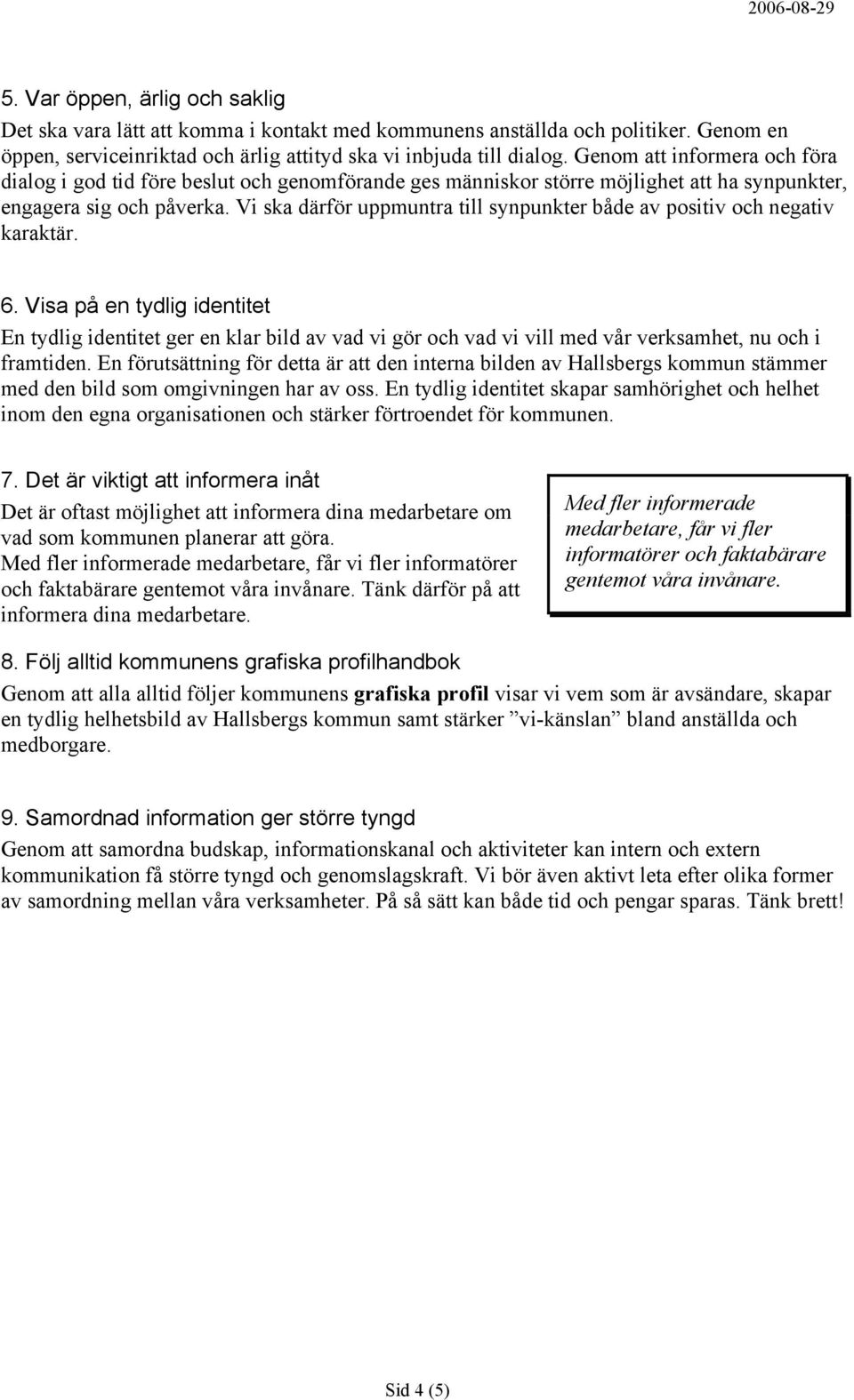 Vi ska därför uppmuntra till synpunkter både av positiv och negativ karaktär. 6.
