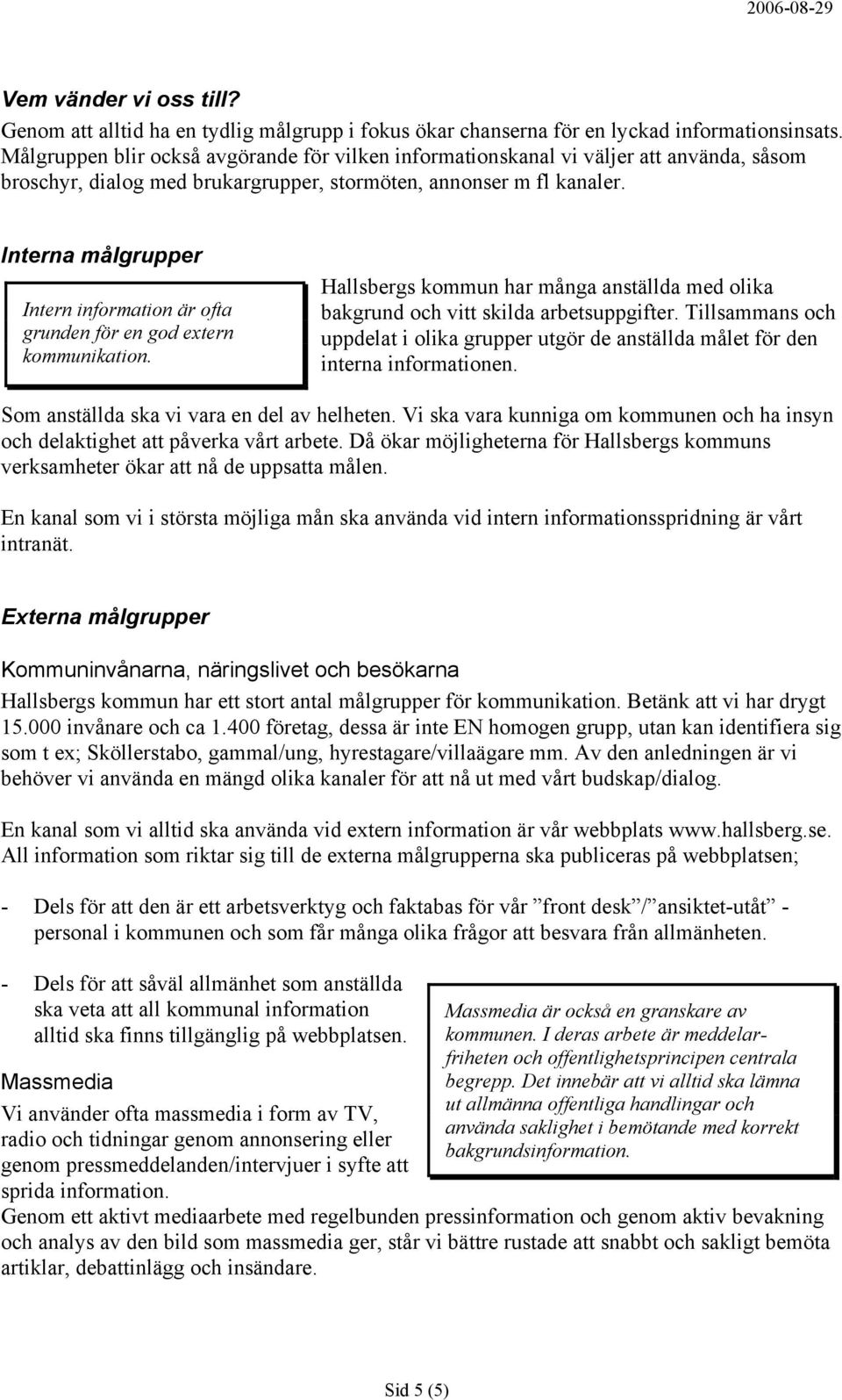 Interna målgrupper Intern information är ofta grunden för en god extern kommunikation. Hallsbergs kommun har många anställda med olika bakgrund och vitt skilda arbetsuppgifter.