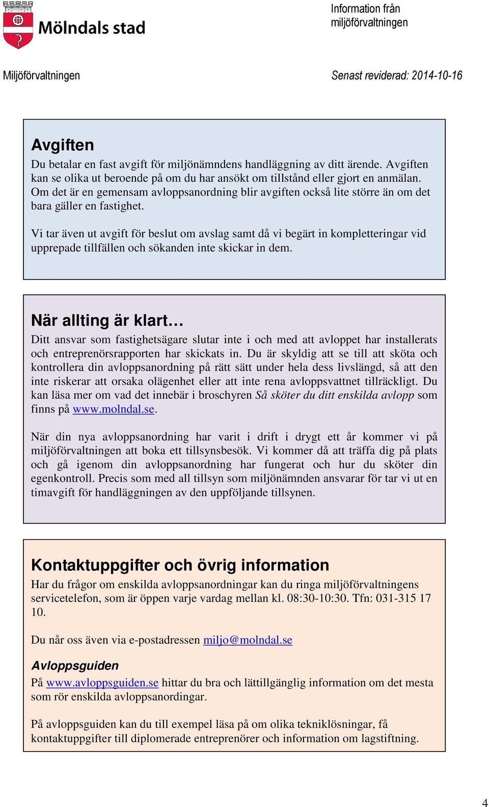 Vi tar även ut avgift för beslut om avslag samt då vi begärt in kompletteringar vid upprepade tillfällen och sökanden inte skickar in dem.