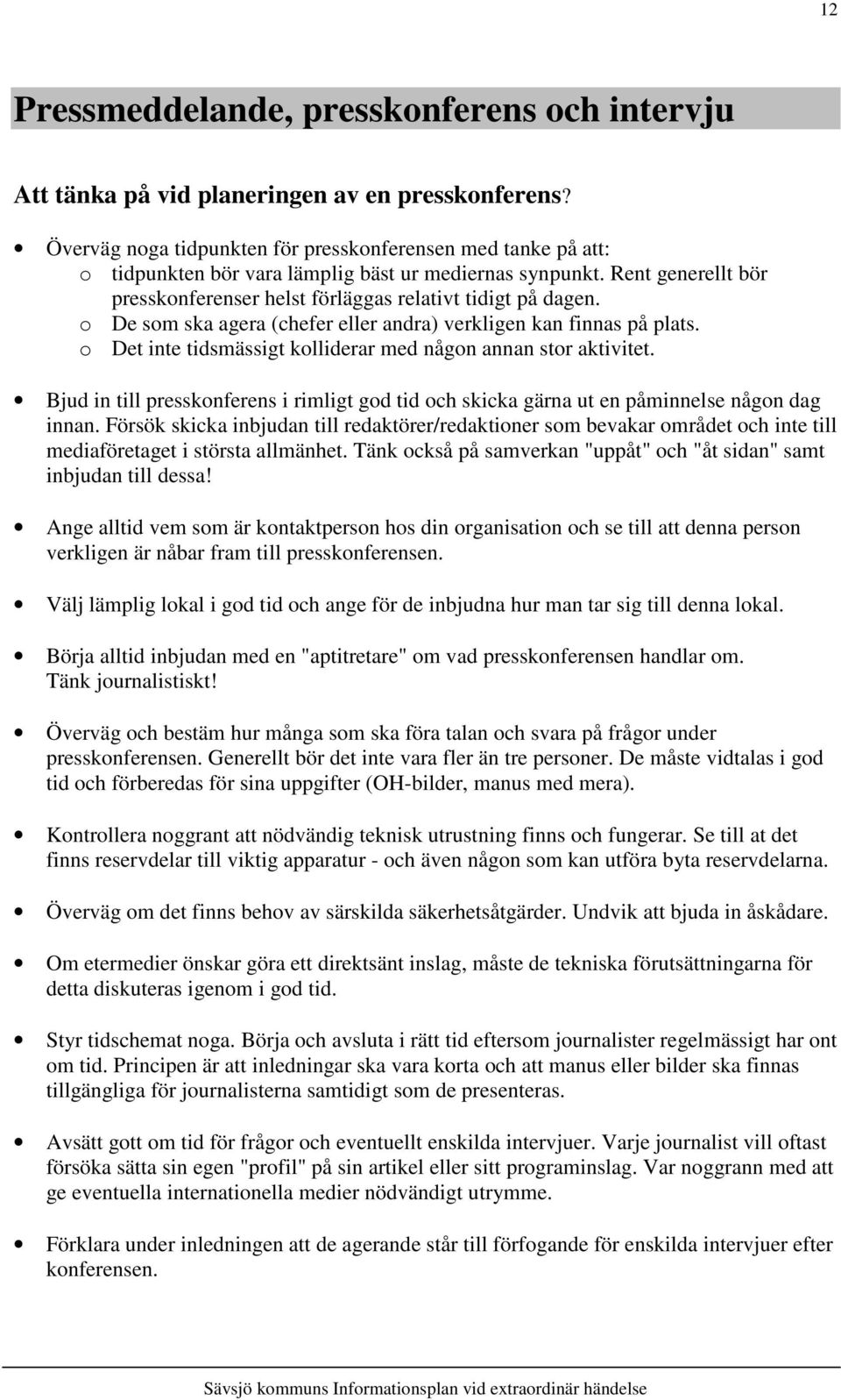 o De som ska agera (chefer eller andra) verkligen kan finnas på plats. o Det inte tidsmässigt kolliderar med någon annan stor aktivitet.