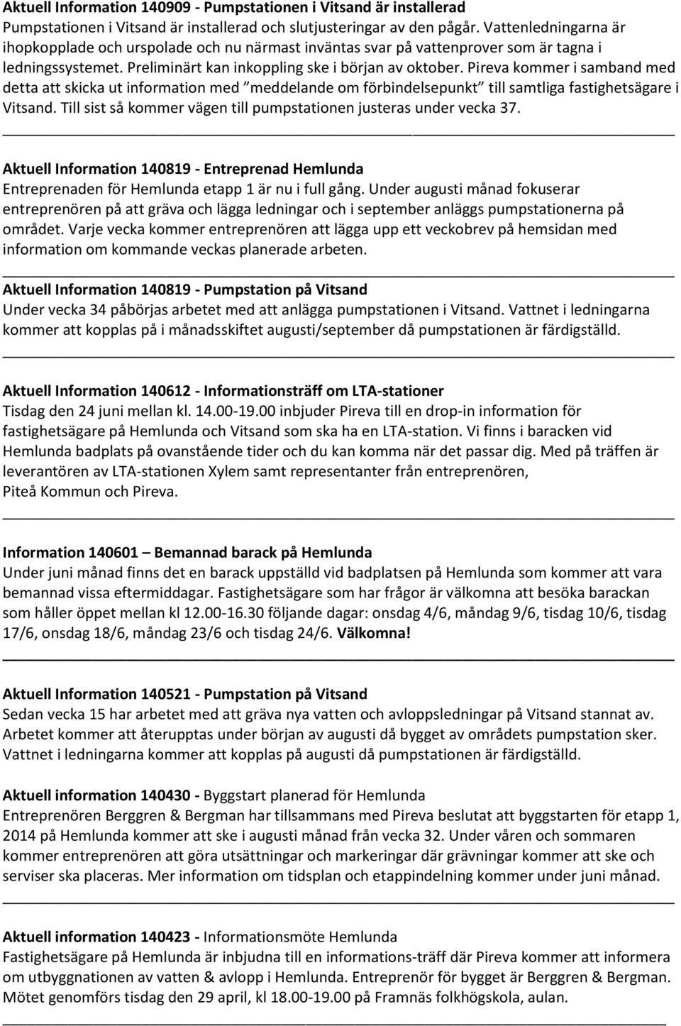 Pireva kommer i samband med detta att skicka ut information med meddelande om förbindelsepunkt till samtliga fastighetsägare i Vitsand.