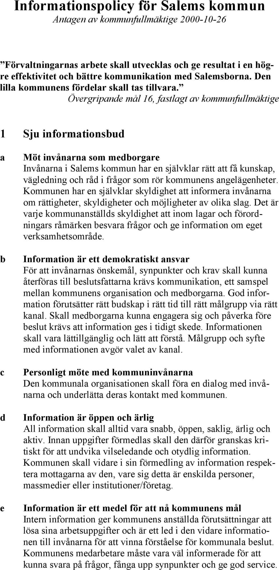 Övergripande mål 16, fastlagt av kommunfullmäktige 1 Sju informationsbud a b c d e Möt invånarna som medborgare Invånarna i Salems kommun har en självklar rätt att få kunskap, vägledning och råd i