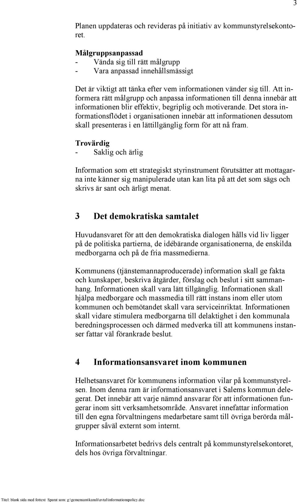 Att informera rätt målgrupp och anpassa informationen till denna innebär att informationen blir effektiv, begriplig och motiverande.